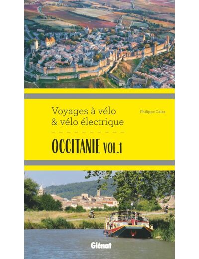 OCCITANIE VOL.1 VOYAGES A VELO ET VELO ELECTRIQUE - ITINERAIRES DE 2 A 6 JOURS : HERAULT, PYRENEES-O