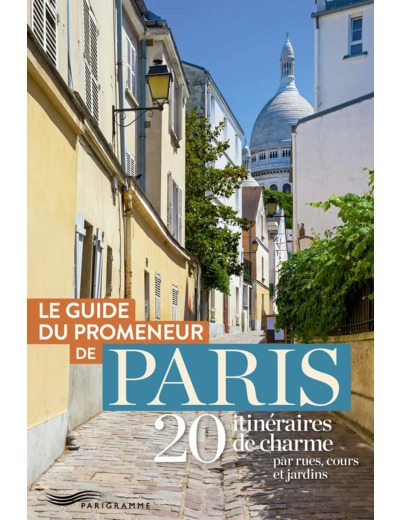 GUIDE DU PROMENEUR DE PARIS - 20 ITINERAIRES DE CHARME PAR RUES, COURS ET JARDINS