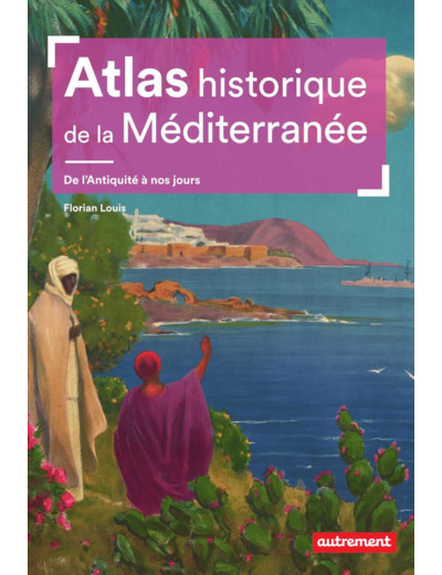 ATLAS HISTORIQUE DE LA MEDITERRANEE - DE L'ANTIQUITE A NOS JOURS