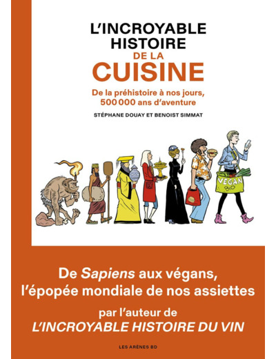 L'INCROYABLE HISTOIRE DE LA CUISINE - DE LA PREHISTOIRE A NOS JOURS, 500 000 ANS D'AVENTURE