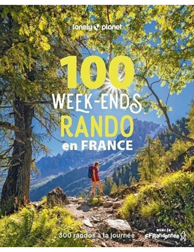 100 WEEK-ENDS RANDO EN FRANCE 1 - 300 RANDOS DE TOUS NIVEAUX A LA JOURNEE AVEC LA FFRANDONNEE