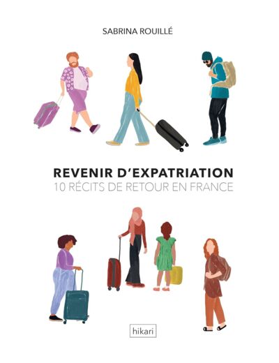 REVENIR D'EXPATRIATION - 10 RECITS DE RETOUR EN FRANCE