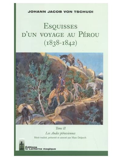 ESQUISSES D'UN VOYAGE AU PEROU (1838-1842) - TOME II - LES ANDES PERUVIENNES