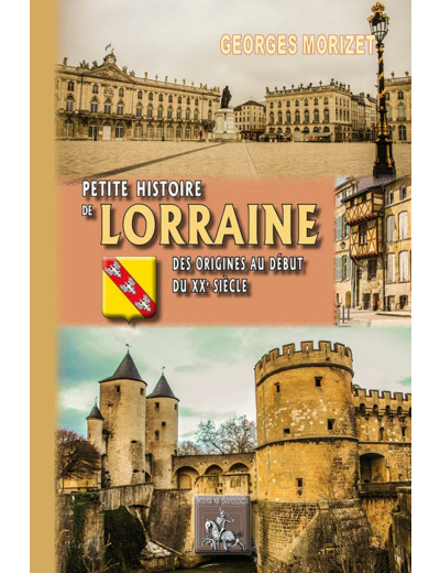 PETITE HISTOIRE DE LORRAINE (DES ORIGINES AU DEBUT DU XXE SIECLE)