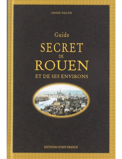 GUIDE SECRET DE ROUEN ET DE SES ENVIRONS