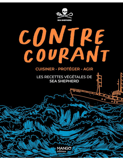 CONTRE-COURANT - - CUISINER - PROTEGER - AGIR : LES RECETTES VEGETALES DE SEA SHEPHERD