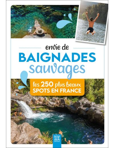 ENVIE DE BAIGNADES SAUVAGES - LES 250 PLUS BEAUX SPOTS EN FRANCE