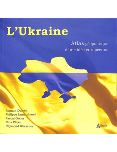 L'UKRAINE - ATLAS GEOPOLITIQUE D'UNE IDEE EUROPEENNE