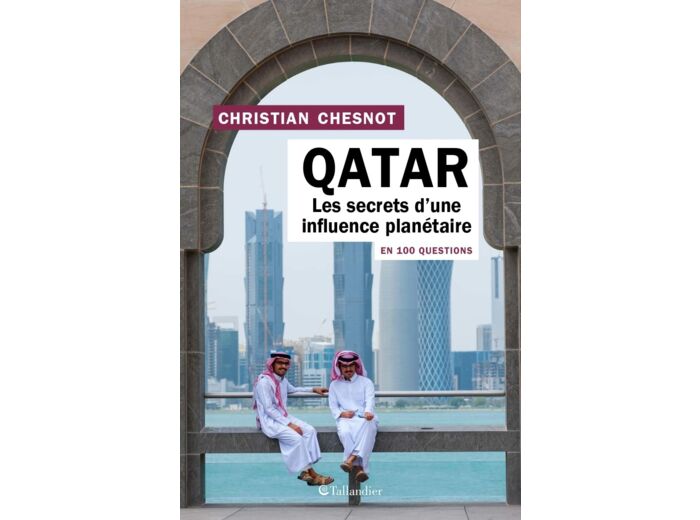 QATAR EN 100 QUESTIONS - LES SECRETS D UNE INFLUENCE PLANETAIRE