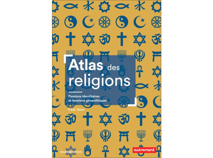 ATLAS DES RELIGIONS - PASSIONS IDENTITAIRES ET TENSIONS GEOPOLITIQUES