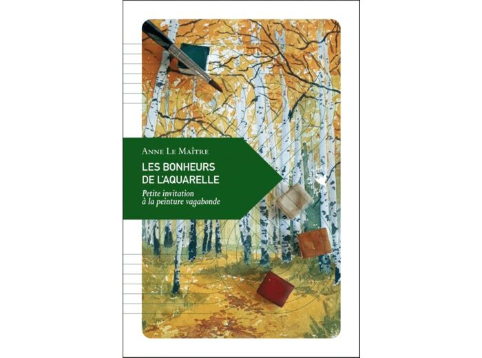 LES BONHEURS DE L'AQUARELLE - PETITE INVITATION A LA PEINTUR