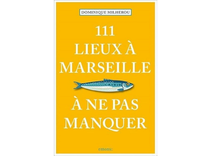 111 LIEUX A MARSEILLE A NE PAS MANQUER