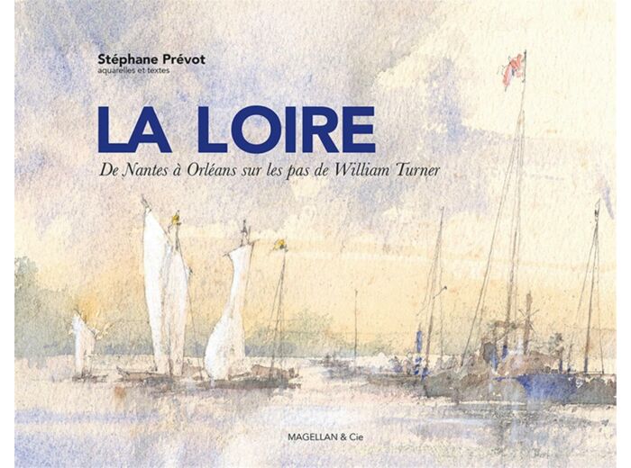 LA LOIRE - DE NANTES A ORLEANS SUR LES PAS DE WILLIAM TURNER