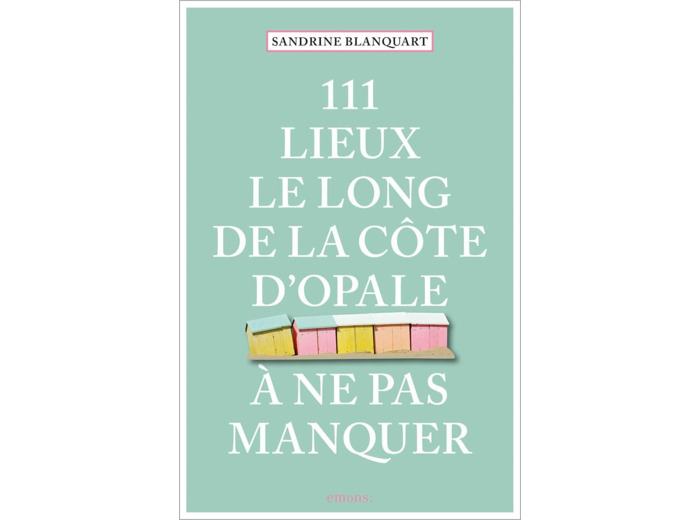 111 LIEUX LE LONG DE LA COTE D'OPALE A NE PAS MANQUER