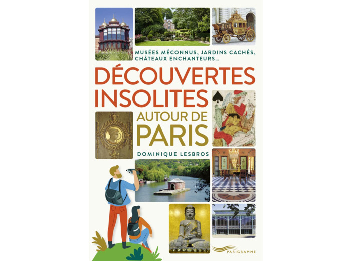 DECOUVERTES INSOLITES AUTOUR DE PARIS - JARDINS CACHES, CHATEAUX ENCHANTEURS, MUSEES MECONNUS