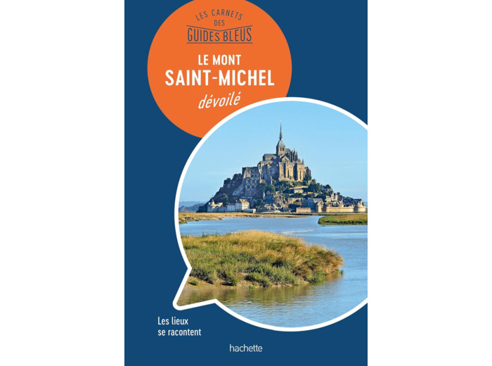 LES CARNETS DES GUIDES BLEUS : LE MONT SAINT-MICHEL DEVOILE - LES LIEUX SE RACONTENT