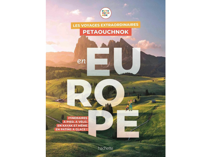 LES VOYAGES EXTRAORDINAIRES DE PETAOUCHNOK EN EUROPE - EXPLOREZ L'EUROPE A PIED, A VELO, EN KAYAK OU