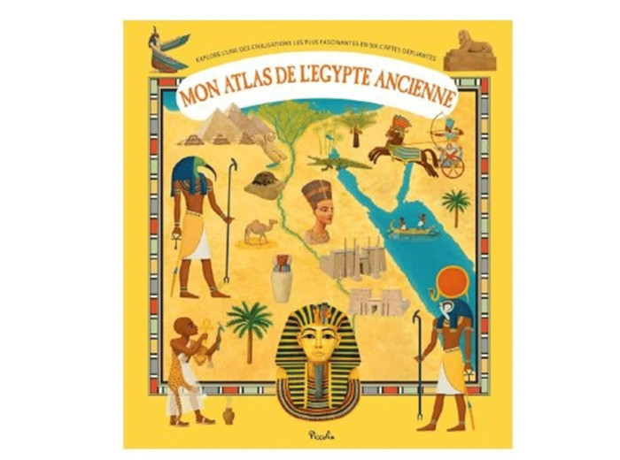 MON ATLAS DE L'EGYPTE ANCIENNE - EXPLORE L'UNE DES CIVILISATIONS LES PLUS FASCINANTES EN 6 CARTES DE