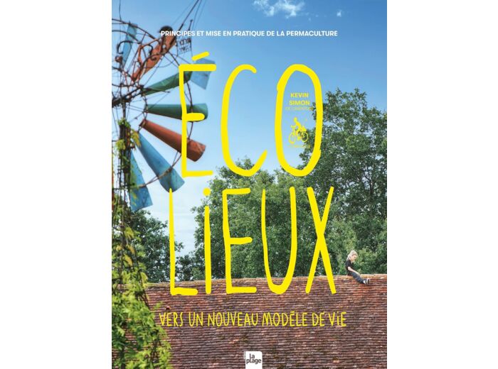 ECOLIEUX, UN NOUVEAU MODELE DE VIE - PRINCIPE ET MISE EN PRATIQUE DE LA PERMACULTURE HUMAINE