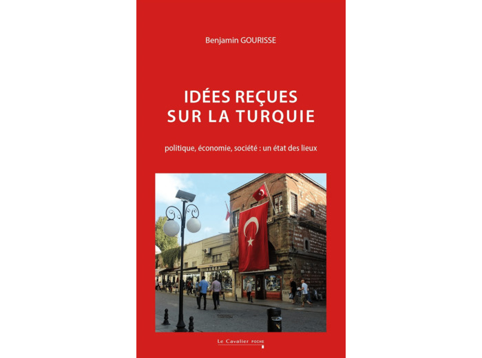 IDEES RECUES SUR LA TURQUIE - POLITIQUE, ECONOMIE, SOCIETE : UN ETAT DES LIEUX