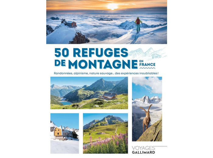 50 REFUGES DE MONTAGNE EN FRANCE - RANDONNEES, ALPINISME, NATURE SAUVAGE... DES EXPERIENCES INOUBLIA