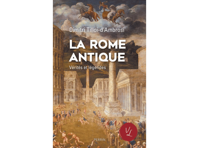 LA ROME ANTIQUE, VERITES & LEGENDES