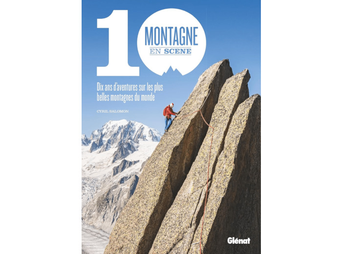 MONTAGNE EN SCENE - 10 ANS D'AVENTURES SUR LES PLUS BELLES MONTAGNES DU MONDE