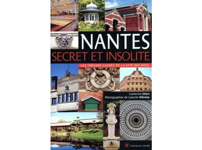 NANTES SECRET ET INSOLITE - LES TRESORS CACHES DE LA CITE DES DUCS