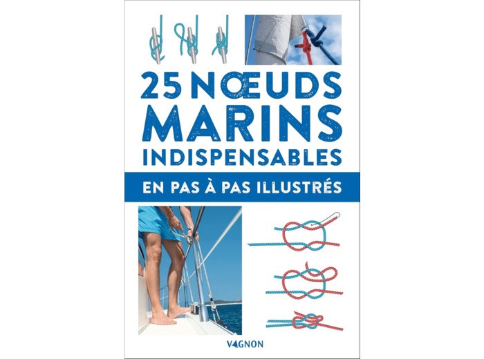 25 NOEUDS MARINS INDISPENSABLES - EN PAS-A-PAS ILLUSTRES