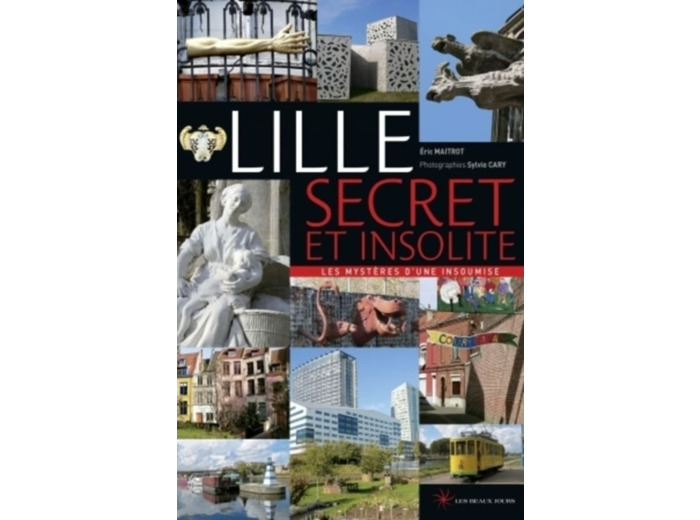 LILLE SECRET ET INSOLITE - LES MYSTERES D'UNE INSOUMISE