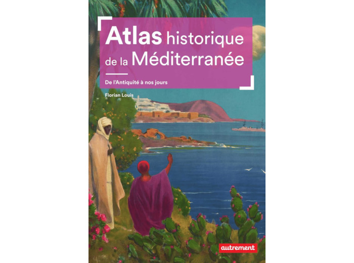 ATLAS HISTORIQUE DE LA MEDITERRANEE - DE L'ANTIQUITE A NOS JOURS