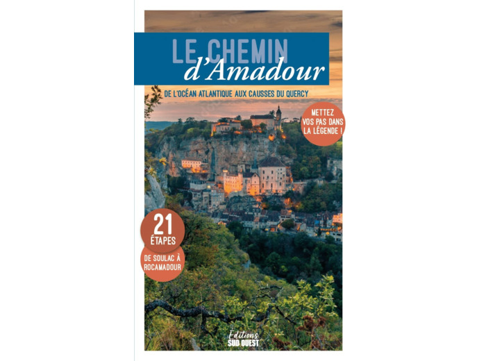 LE CHEMIN D'AMADOUR - DE L'OCEAN ATLANTIQUE AUX CAUSSES DU QUERCY, METTEZ VOS PAS DANS LA LEGENDE !