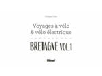 BRETAGNE VOL.1 VOYAGES A VELO ET VELO ELECTRIQUE - ILLE-ET-VILAINE, COTES D'ARMOR, FINISTERE