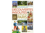 DECOUVERTES INSOLITES AUTOUR DE PARIS - JARDINS CACHES, CHATEAUX ENCHANTEURS, MUSEES MECONNUS