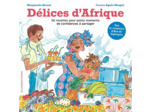 DELICES D'AFRIQUE - 50 RECETTES POUR PETITS MOMENTS DE CONFIDENCES A PARTAGER