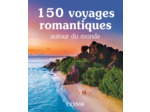 150 VOYAGES ROMANTIQUES AUTOUR DU MONDE