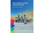 UNE FAMILLE A VELO JUSQU'EN IRAN - RECITS, PORTRAITS, CONSEILS