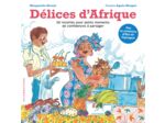DELICES D'AFRIQUE - 50 RECETTES POUR PETITS MOMENTS DE CONFIDENCES A PARTAGER