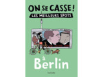 ON SE CASSE ! LES MEILLEURS SPOTS A BERLIN