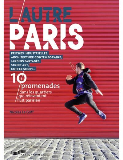 L'AUTRE PARIS - 10 PROMENADES DANS LES QUARTIERS QUI REINVENTENT L' EST PARISIEN