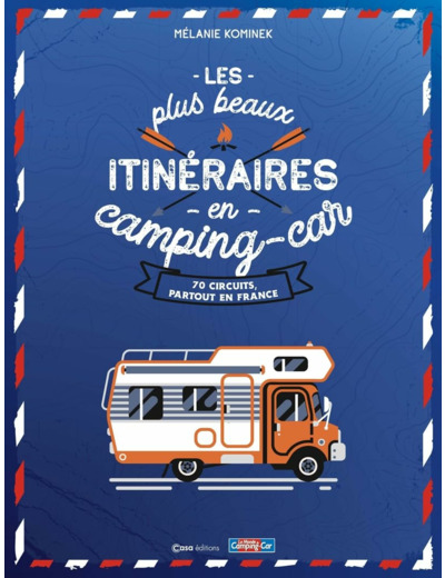 LES PLUS BEAUX ITINERAIRES EN FRANCE EN CAMPING-CAR - 70 CIRCUITS PARTOUT EN FRANCE