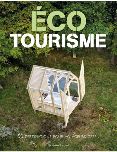 ECOTOURISME - 50 DESTINATIONS POUR VOYAGEURS GREEN