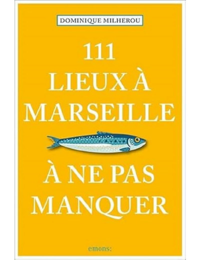 111 LIEUX A MARSEILLE A NE PAS MANQUER