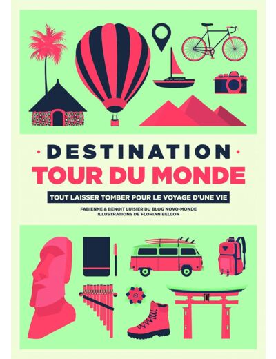 DESTINATION TOUR DU MONDE - TOUT LAISSER TOMBER POUR LE VOYAGE D UNE VIE