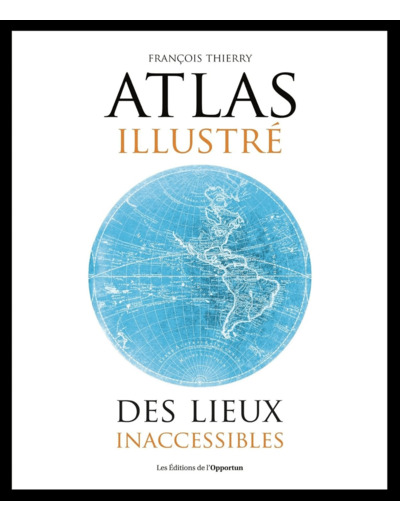 ATLAS ILLUSTRE DES LIEUX INACCESSIBLES