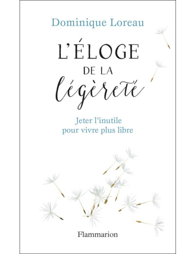 ELOGE DE LA LEGERETE - JETER L'INUTILE POUR VIVRE PLUS LIBRE - ILLUSTRATIONS, COULEUR