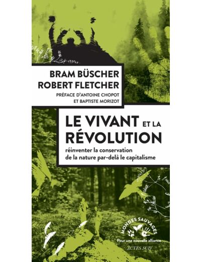 LE VIVANT ET LA REVOLUTION - REINVENTER LA CONSERVATION DE LA NATURE APRES LE CAPITALISME - ILLUSTRA