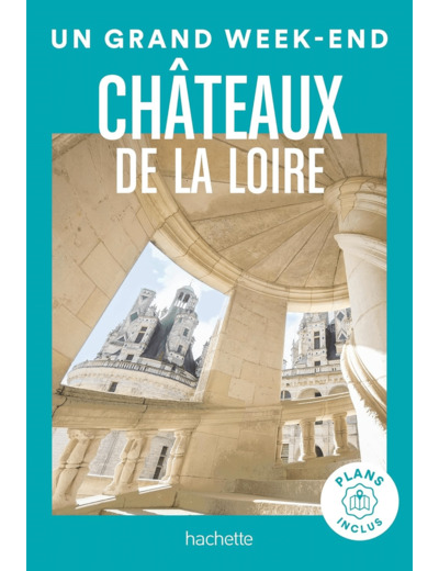 CHATEAUX DE LA LOIRE GUIDE UN GRAND WEEK-END