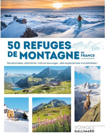 50 REFUGES DE MONTAGNE EN FRANCE - RANDONNEES, ALPINISME, NATURE SAUVAGE... DES EXPERIENCES INOUBLIA