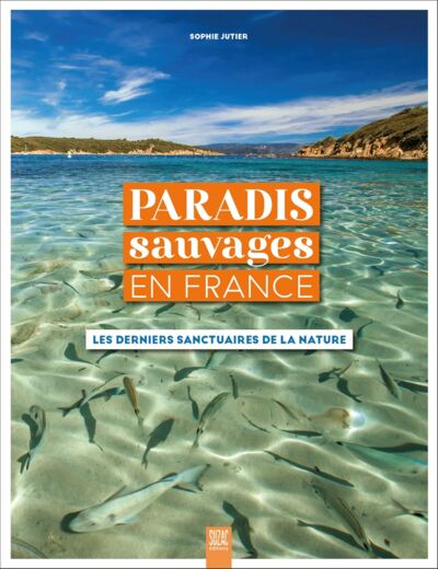 PARADIS SAUVAGES EN FRANCE - LES DERNIERS SANCTUAIRES DE LA NATURE